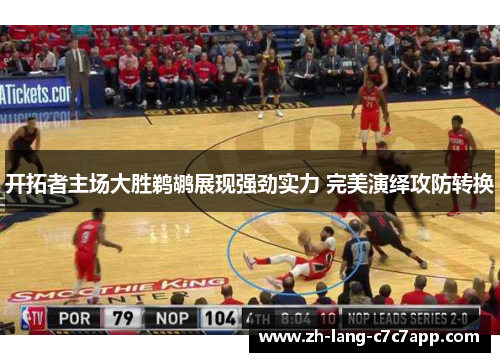 开拓者主场大胜鹈鹕展现强劲实力 完美演绎攻防转换
