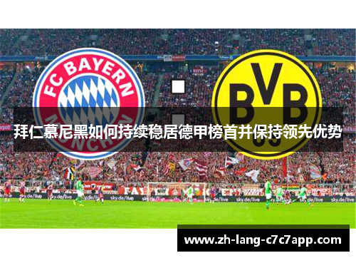 拜仁慕尼黑如何持续稳居德甲榜首并保持领先优势 拜仁慕尼黑如何持续稳居德甲榜首并保持领先优势