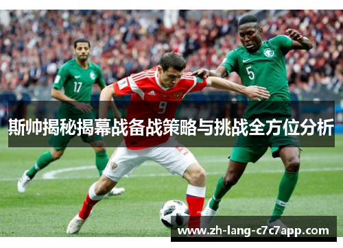 斯帅揭秘揭幕战备战策略与挑战全方位分析 斯帅揭秘揭幕战备战策略与挑战全方位分析