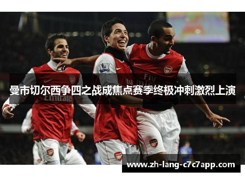 曼市切尔西争四之战成焦点赛季终极冲刺激烈上演
