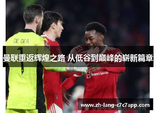 曼联重返辉煌之路 从低谷到巅峰的崭新篇章
