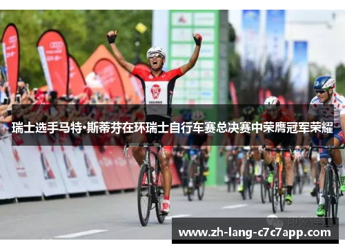 瑞士选手马特·斯蒂芬在环瑞士自行车赛总决赛中荣膺冠军荣耀 瑞士选手马特·斯蒂芬在环瑞士自行车赛总决赛中荣膺冠军荣耀
