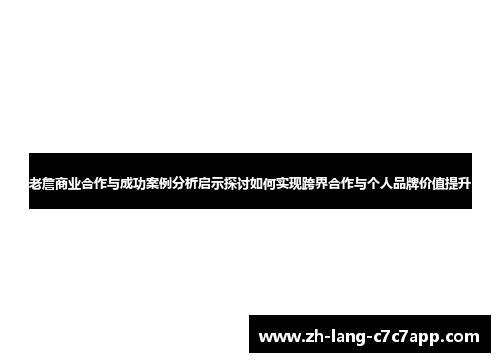 老詹商业合作与成功案例分析启示探讨如何实现跨界合作与个人品牌价值提升