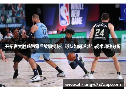 开拓者大胜鹈鹕背后故事揭秘:球队如何逆袭与战术调整分析 开拓者大胜鹈鹕背后故事揭秘:球队如何逆袭与战术调整分析