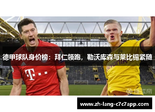 德甲球队身价榜:拜仁领跑,勒沃库森与莱比锡紧随 德甲球队身价榜:拜仁领跑,勒沃库森与莱比锡紧随