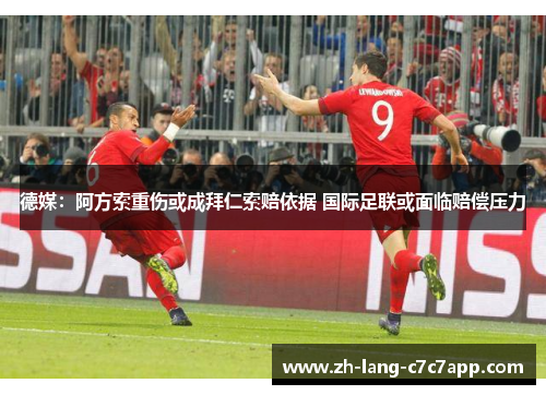 德媒：阿方索重伤或成拜仁索赔依据 国际足联或面临赔偿压力
