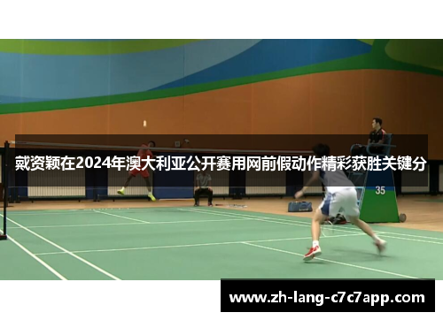 戴资颖在2024年澳大利亚公开赛用网前假动作精彩获胜关键分