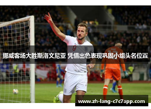 挪威客场大胜斯洛文尼亚 凭借出色表现巩固小组头名位置