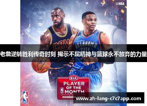 老詹逆转胜利传奇时刻 揭示不屈精神与篮球永不放弃的力量
