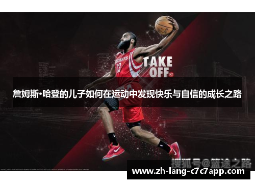 詹姆斯·哈登的儿子如何在运动中发现快乐与自信的成长之路