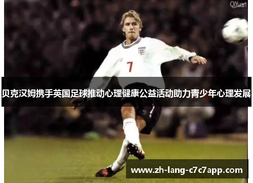 贝克汉姆携手英国足球推动心理健康公益活动助力青少年心理发展 贝克汉姆携手英国足球推动心理健康公益活动助力青少年心理发展